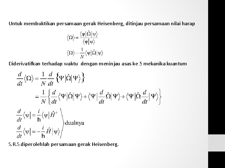 Untuk membuktikan persamaan gerak Heisenberg, ditinjau persamaan nilai harap Diderivatifkan terhadap waktu dengan meninjau Untuk membuktikan persamaan gerak Heisenberg, ditinjau persamaan nilai harap Diderivatifkan terhadap waktu dengan meninjau