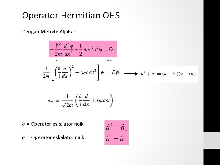 Operator Hermitian OHS Dengan Metode Aljabar: a+= Operator eskalator naik a- = Operator eskalator Operator Hermitian OHS Dengan Metode Aljabar: a+= Operator eskalator naik a- = Operator eskalator