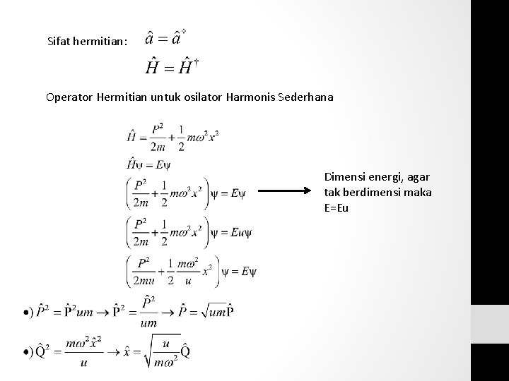 Sifat hermitian: Operator Hermitian untuk osilator Harmonis Sederhana Dimensi energi, agar tak berdimensi maka Sifat hermitian: Operator Hermitian untuk osilator Harmonis Sederhana Dimensi energi, agar tak berdimensi maka