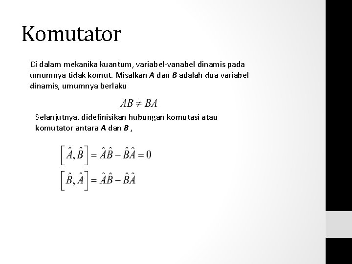 Komutator Di dalam mekanika kuantum, variabel-vanabel dinamis pada umumnya tidak komut. Misalkan A dan Komutator Di dalam mekanika kuantum, variabel-vanabel dinamis pada umumnya tidak komut. Misalkan A dan