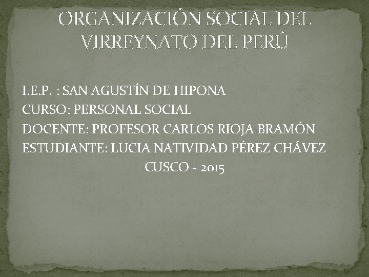 ORGANIZACIÓN SOCIAL DEL VIRREYNATO DEL PERÚ I. E. P. : SAN AGUSTÍN DE HIPONA