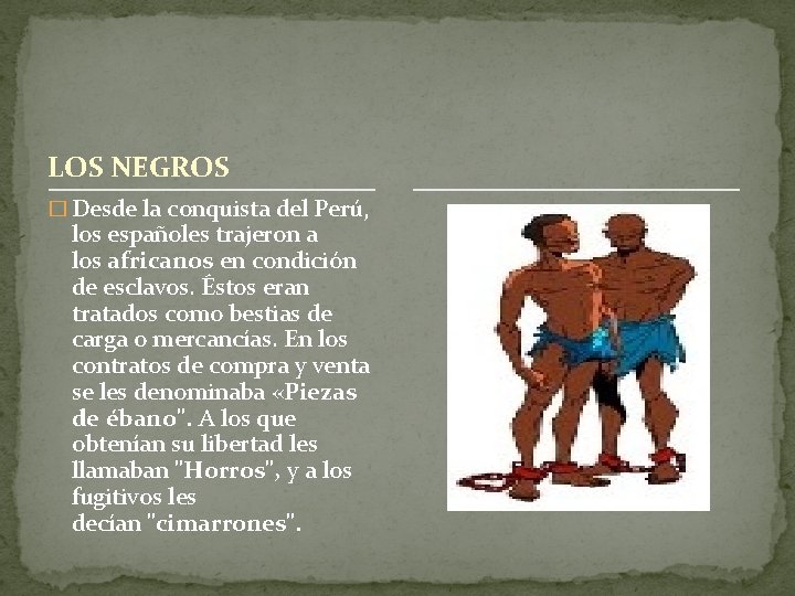 LOS NEGROS � Desde la conquista del Perú, los españoles trajeron a los africanos