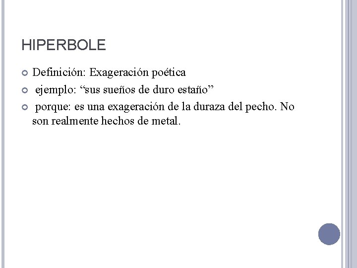 HIPERBOLE Definición: Exageración poética ejemplo: “sus sueños de duro estaño” porque: es una exageración