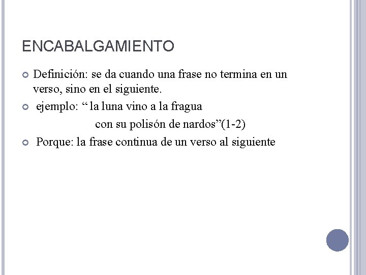 ENCABALGAMIENTO Definición: se da cuando una frase no termina en un verso, sino en