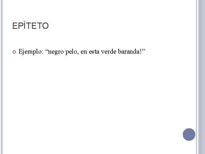 EPÍTETO Ejemplo: “negro pelo, en esta verde baranda!” 