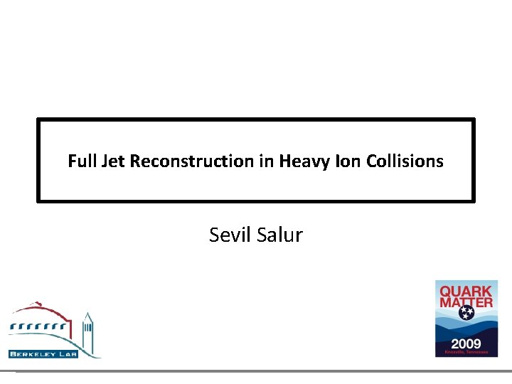 Full Jet Reconstruction in Heavy Ion Collisions Sevil Salur 