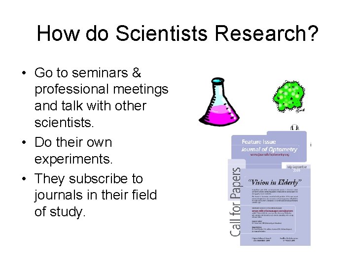 How do Scientists Research? • Go to seminars & professional meetings and talk with