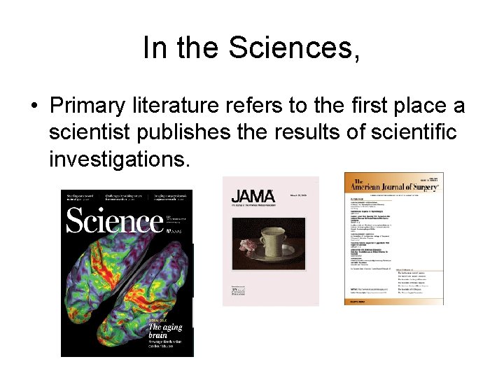 In the Sciences, • Primary literature refers to the first place a scientist publishes