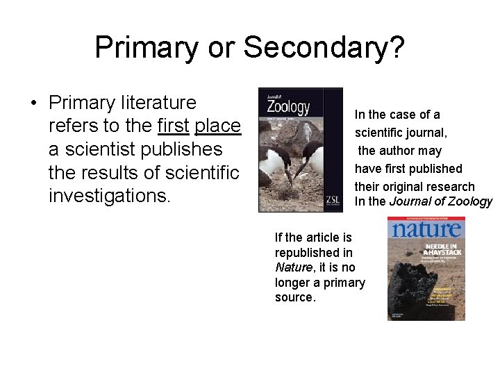 Primary or Secondary? • Primary literature refers to the first place a scientist publishes