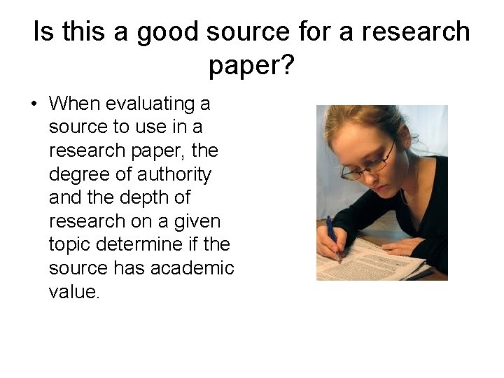 Is this a good source for a research paper? • When evaluating a source