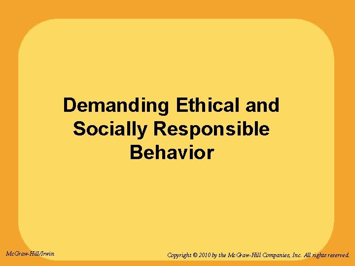 Demanding Ethical and Socially Responsible Behavior Mc. Graw-Hill/Irwin Copyright © 2010 by the Mc.