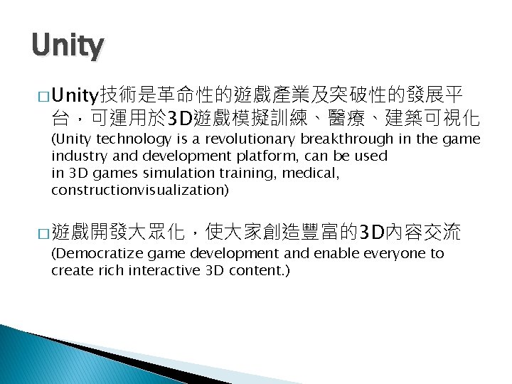 Unity � Unity技術是革命性的遊戲產業及突破性的發展平 台，可運用於 3 D遊戲模擬訓練、醫療、建築可視化 (Unity technology is a revolutionary breakthrough in the
