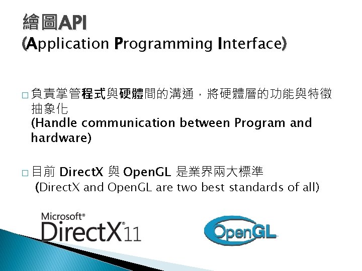 繪圖API (Application Programming Interface) � 負責掌管程式與硬體間的溝通，將硬體層的功能與特徵 抽象化 (Handle communication between Program and hardware) �