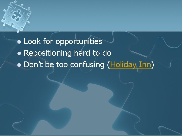 Look for opportunities l Repositioning hard to do l Don’t be too confusing (Holiday