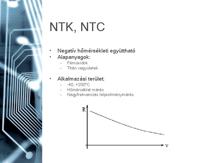 NTK, NTC • • Negatív hőmérsékleti együttható Alapanyagok: – – • Fémoxidok Titán vegyületek