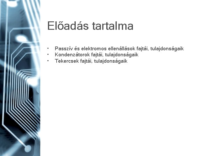 Előadás tartalma • • • Passzív és elektromos ellenállások fajtái, tulajdonságaik Kondenzátorok fajtái, tulajdonságaik Előadás tartalma • • • Passzív és elektromos ellenállások fajtái, tulajdonságaik Kondenzátorok fajtái, tulajdonságaik
