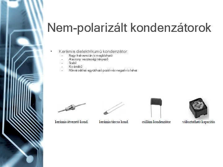 Nem-polarizált kondenzátorok • Kerámia dielektrikumú kondenzátor: – – – Nagy frekvencián is megbízható Alacsony Nem-polarizált kondenzátorok • Kerámia dielektrikumú kondenzátor: – – – Nagy frekvencián is megbízható Alacsony