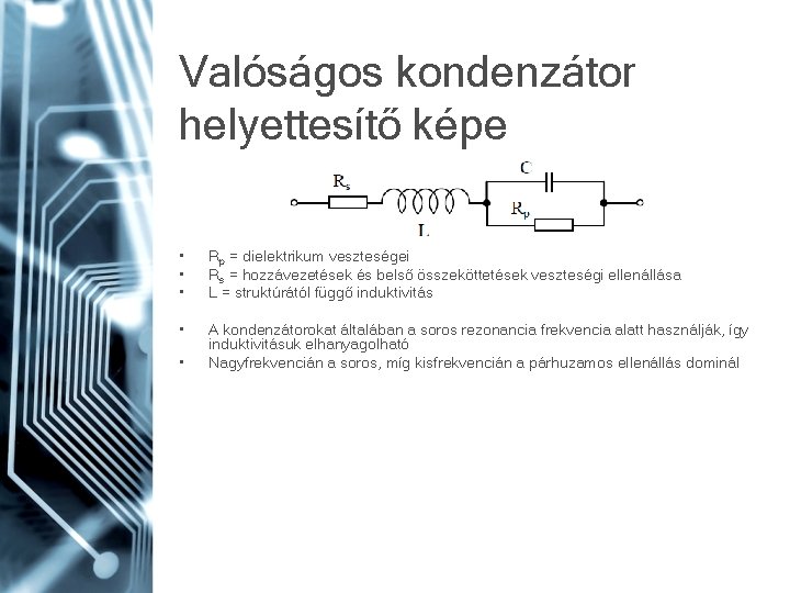 Valóságos kondenzátor helyettesítő képe • • • Rp = dielektrikum veszteségei Rs = hozzávezetések Valóságos kondenzátor helyettesítő képe • • • Rp = dielektrikum veszteségei Rs = hozzávezetések