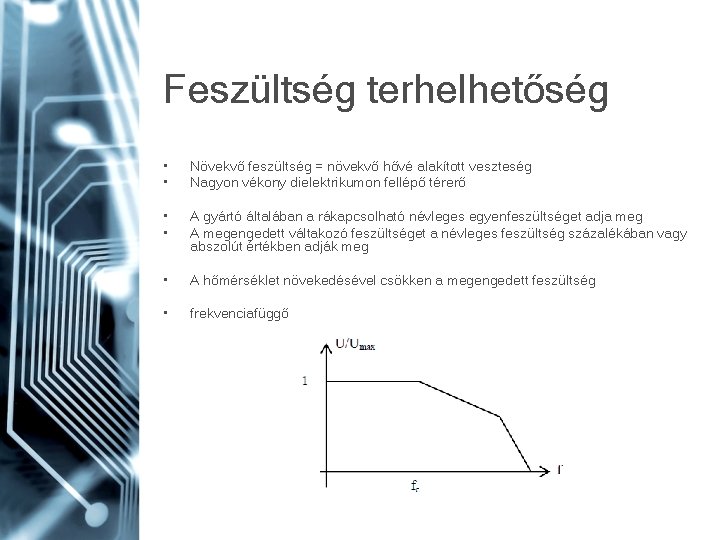 Feszültség terhelhetőség • • Növekvő feszültség = növekvő hővé alakított veszteség Nagyon vékony dielektrikumon