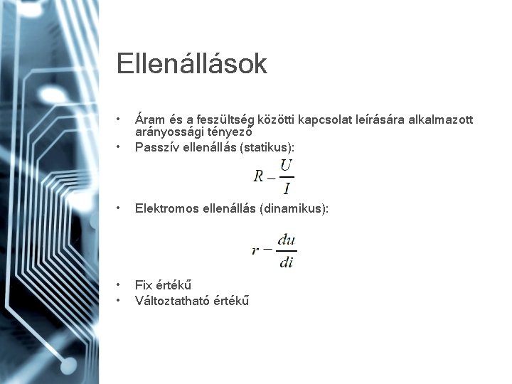 Ellenállások • • Áram és a feszültség közötti kapcsolat leírására alkalmazott arányossági tényező Passzív