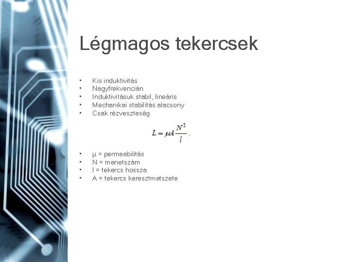 Légmagos tekercsek • • • Kis induktivitás Nagyfrekvencián Induktivitásuk stabil, lineáris Mechanikai stabilitás alacsony