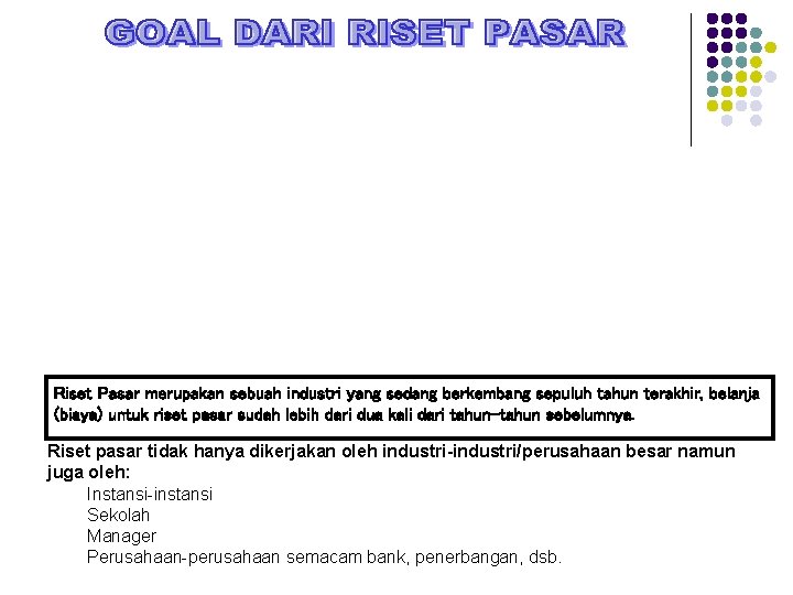 Riset Pasar merupakan sebuah industri yang sedang berkembang sepuluh tahun terakhir, belanja (biaya) untuk