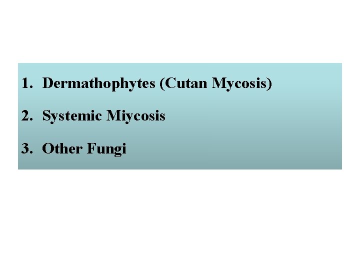 1. Dermathophytes (Cutan Mycosis) 2. Systemic Miycosis 3. Other Fungi 