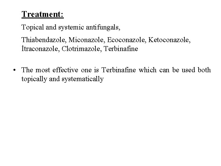 Treatment: Topical and systemic antifungals, Thiabendazole, Miconazole, Ecoconazole, Ketoconazole, İtraconazole, Clotrimazole, Terbinafine • The