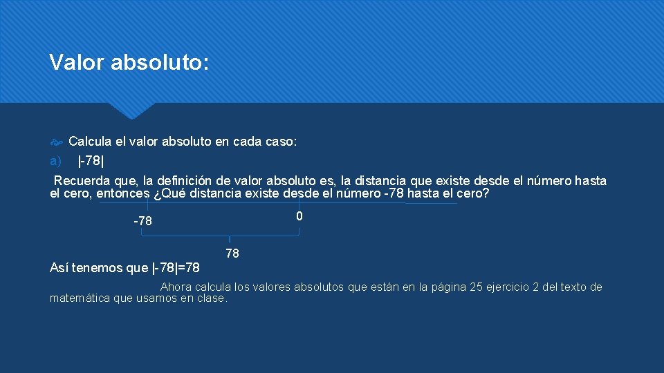 Valor absoluto: Calcula el valor absoluto en cada caso: a) |-78| Recuerda que, la