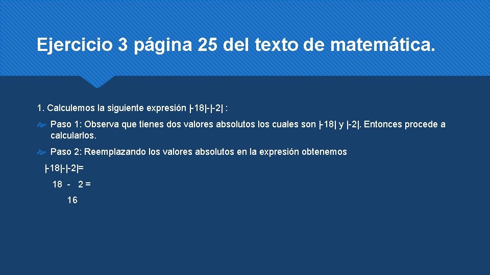 Ejercicio 3 página 25 del texto de matemática. 1. Calculemos la siguiente expresión |-18|-|-2|