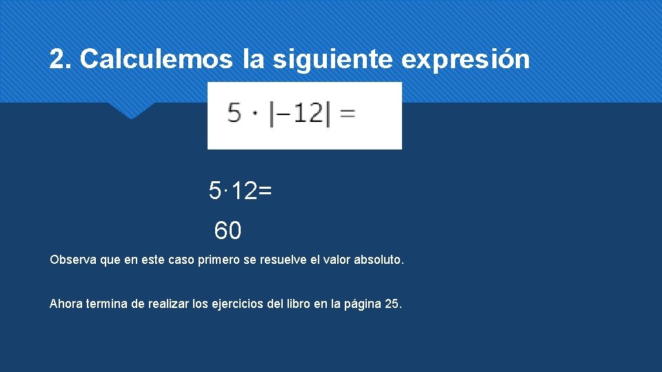 2. Calculemos la siguiente expresión 5· 12= 60 Observa que en este caso primero