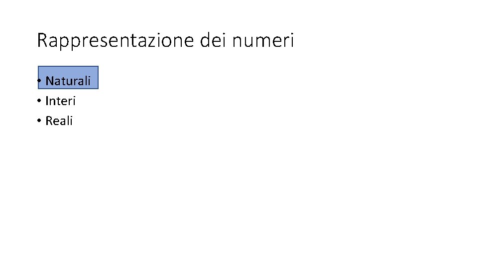 Rappresentazione dei numeri • Naturali • Interi • Reali Rappresentazione dei numeri • Naturali • Interi • Reali