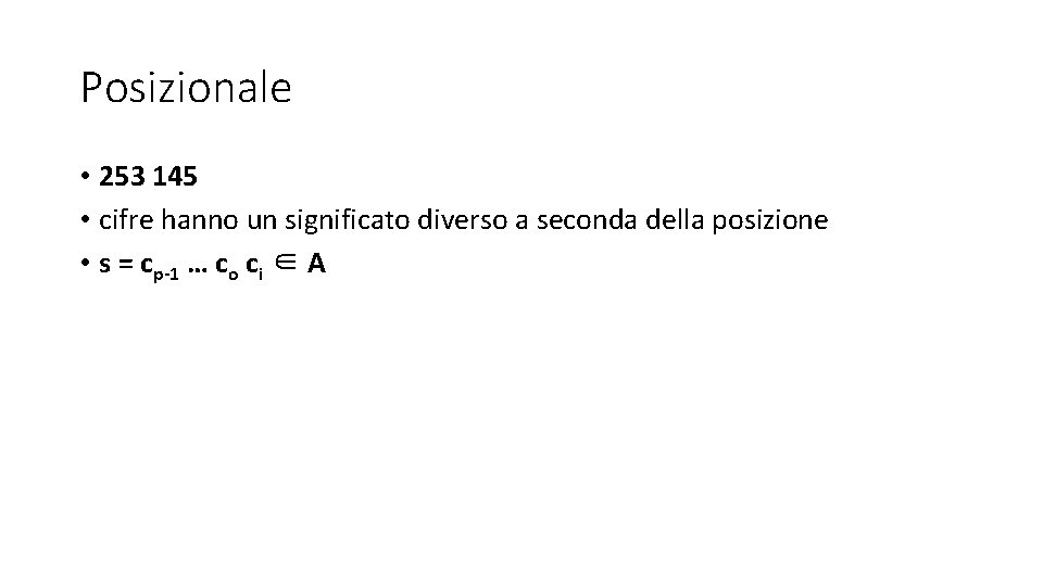 Posizionale • 253 145 • cifre hanno un significato diverso a seconda della posizione Posizionale • 253 145 • cifre hanno un significato diverso a seconda della posizione