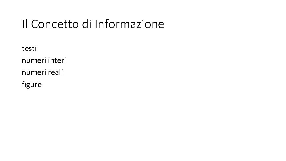 Il Concetto di Informazione testi numeri interi numeri reali figure Il Concetto di Informazione testi numeri interi numeri reali figure
