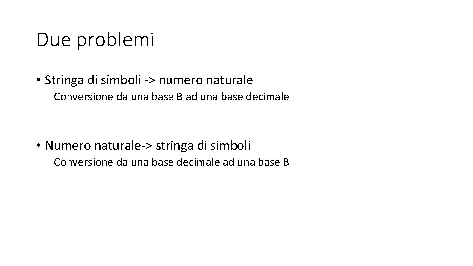 Due problemi • Stringa di simboli -> numero naturale Conversione da una base B Due problemi • Stringa di simboli -> numero naturale Conversione da una base B