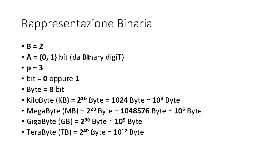 Rappresentazione Binaria • B=2 • A = {0, 1} bit (da BInary digi. T) Rappresentazione Binaria • B=2 • A = {0, 1} bit (da BInary digi. T)