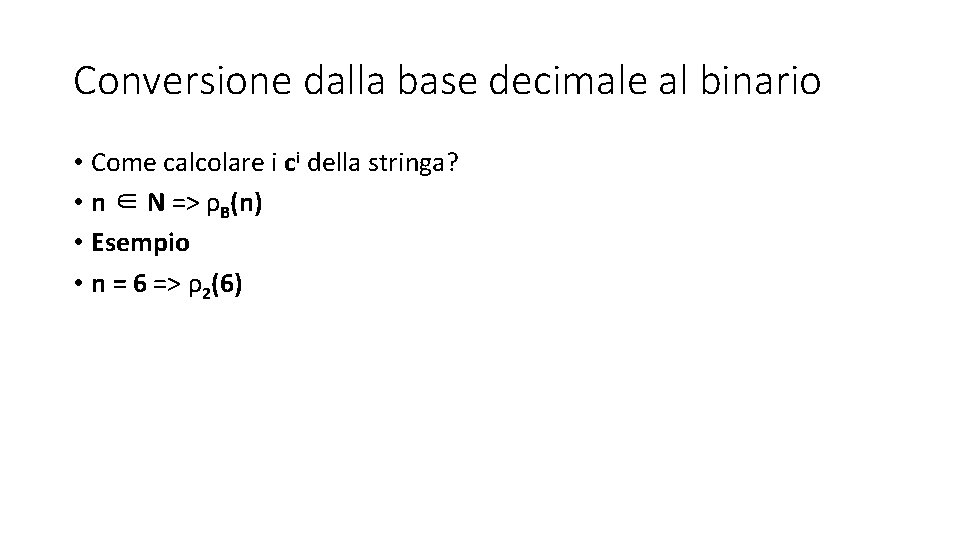 Conversione dalla base decimale al binario • Come calcolare i ci della stringa? • Conversione dalla base decimale al binario • Come calcolare i ci della stringa? •