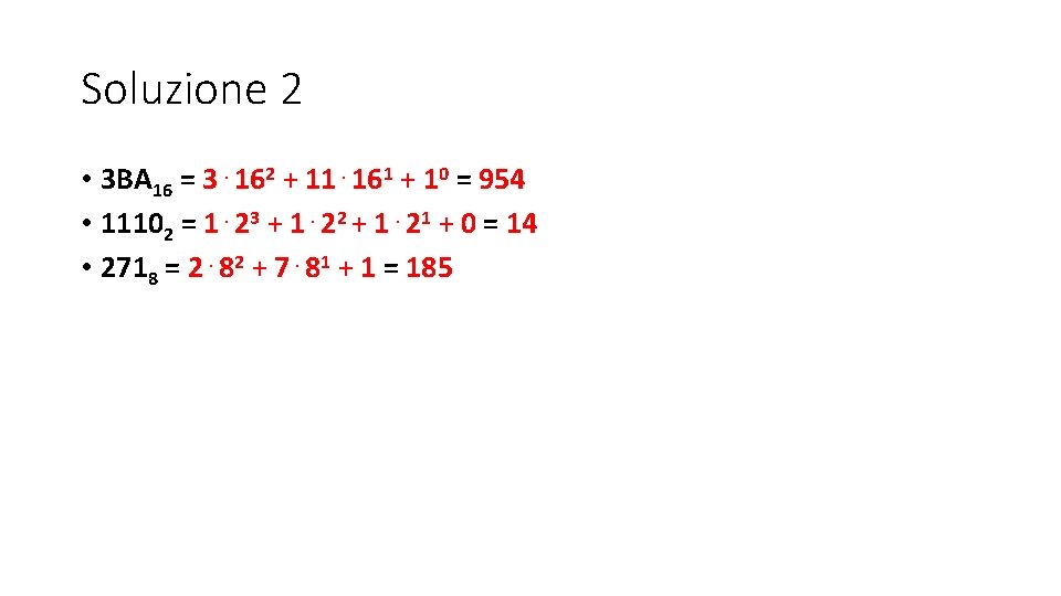 Soluzione 2 • 3 BA 16 = 3⋅162 + 11⋅161 + 10 = 954 Soluzione 2 • 3 BA 16 = 3⋅162 + 11⋅161 + 10 = 954