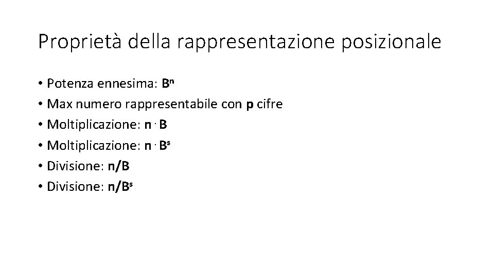 Proprietà della rappresentazione posizionale • Potenza ennesima: Bn • Max numero rappresentabile con p Proprietà della rappresentazione posizionale • Potenza ennesima: Bn • Max numero rappresentabile con p