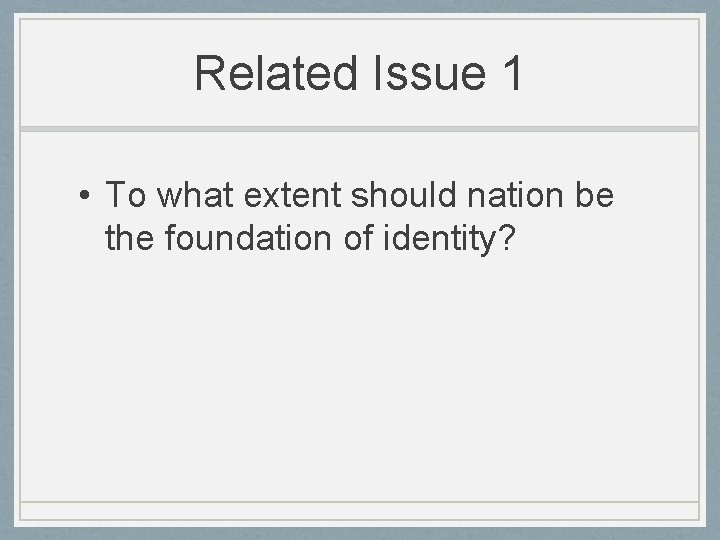 Related Issue 1 • To what extent should nation be the foundation of identity?