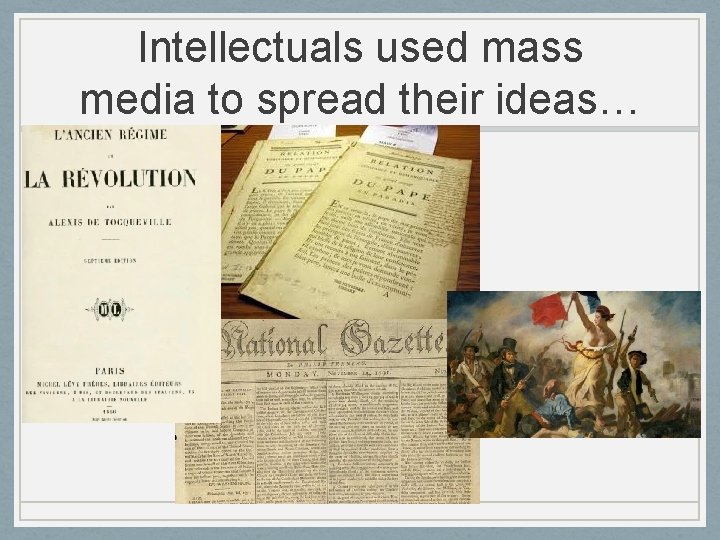 Intellectuals used mass media to spread their ideas… 