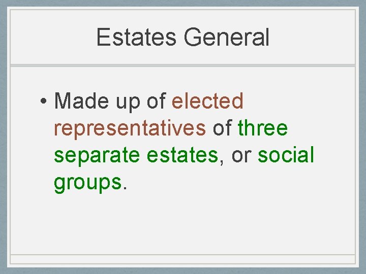 Estates General • Made up of elected representatives of three separate estates, or social Estates General • Made up of elected representatives of three separate estates, or social