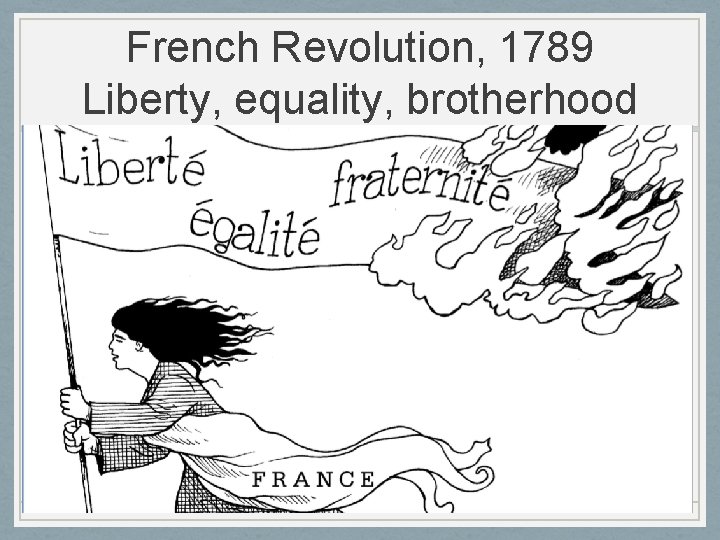 French Revolution, 1789 Liberty, equality, brotherhood 