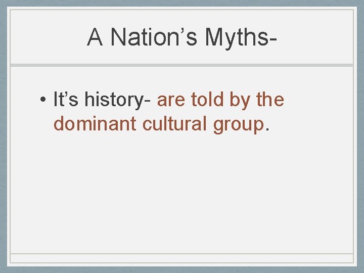 A Nation’s Myths • It’s history- are told by the dominant cultural group. 