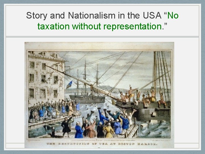 Story and Nationalism in the USA “No taxation without representation. ” 