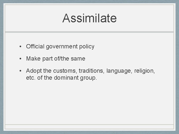 Assimilate • Official government policy • Make part of/the same • Adopt the customs,