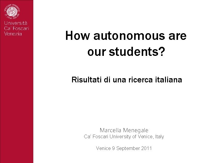 How autonomous are our students? Risultati di una ricerca italiana Marcella Menegale Ca’ How autonomous are our students? Risultati di una ricerca italiana Marcella Menegale Ca’