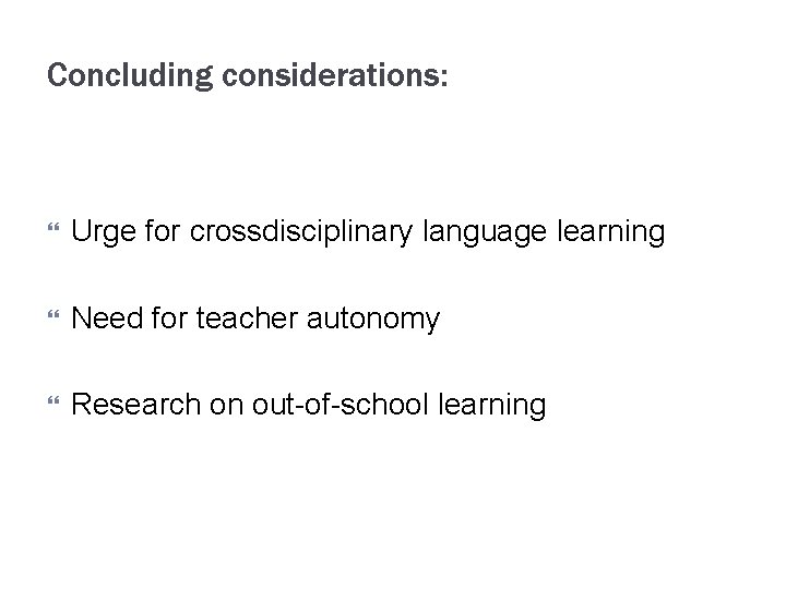 Concluding considerations: Urge for crossdisciplinary language learning Need for teacher autonomy Research on out-of-school Concluding considerations: Urge for crossdisciplinary language learning Need for teacher autonomy Research on out-of-school