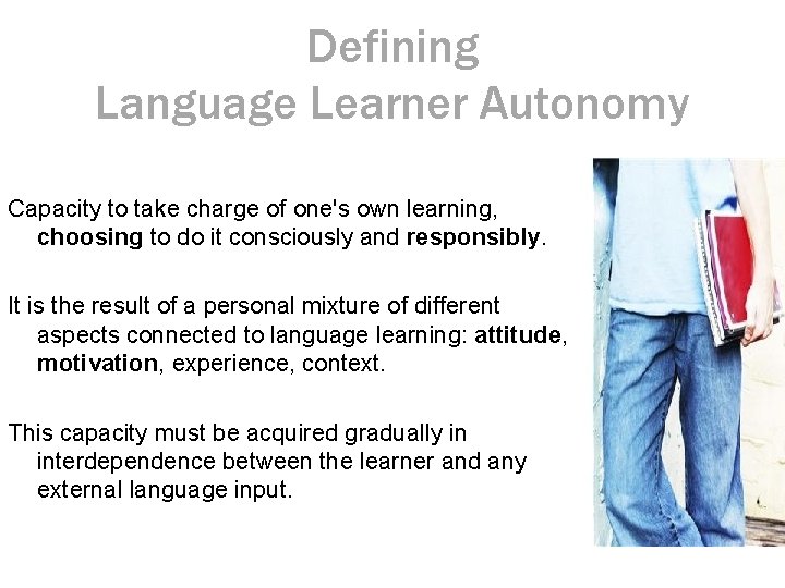 Defining Language Learner Autonomy Capacity to take charge of one's own learning, choosing to Defining Language Learner Autonomy Capacity to take charge of one's own learning, choosing to