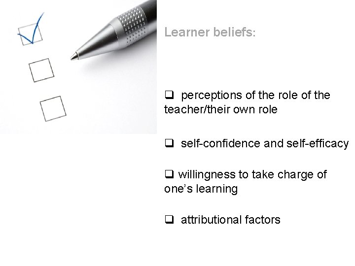Learner beliefs: q perceptions of the role of the teacher/their own role q self-confidence Learner beliefs: q perceptions of the role of the teacher/their own role q self-confidence